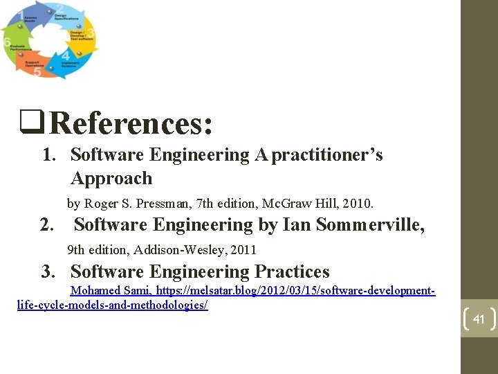 References: 1. Software Engineering A practitioner’s Approach by Roger S. Pressman, 7 th References: 1. Software Engineering A practitioner’s Approach by Roger S. Pressman, 7 th