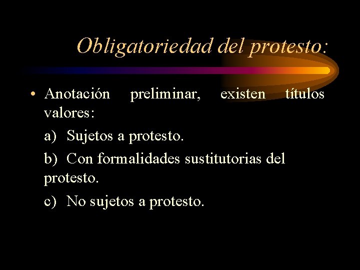 Obligatoriedad del protesto: • Anotación preliminar, existen títulos valores: a) Sujetos a protesto. b)