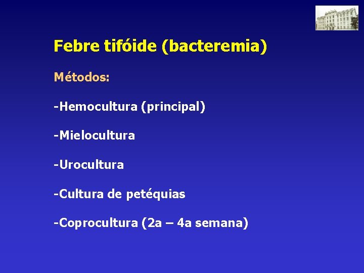 Febre tifóide (bacteremia) Métodos: -Hemocultura (principal) -Mielocultura -Urocultura -Cultura de petéquias -Coprocultura (2 a