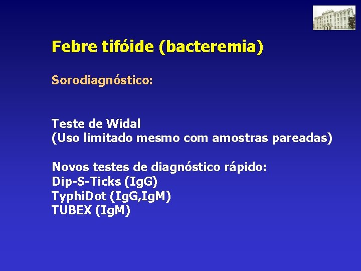 Febre tifóide (bacteremia) Sorodiagnóstico: Teste de Widal (Uso limitado mesmo com amostras pareadas) Novos