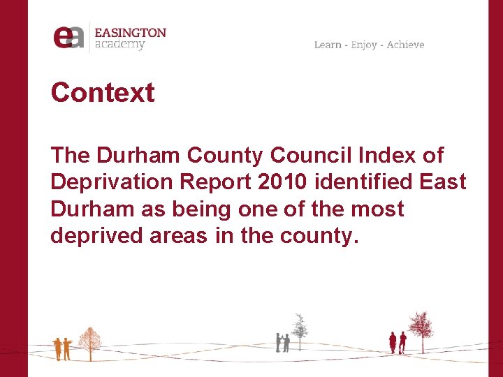 Context The Durham County Council Index of Deprivation Report 2010 identified East Durham as