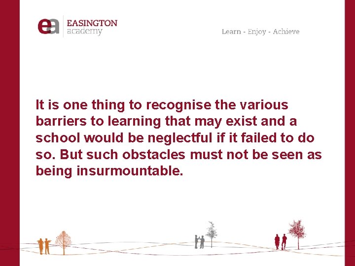 It is one thing to recognise the various barriers to learning that may exist