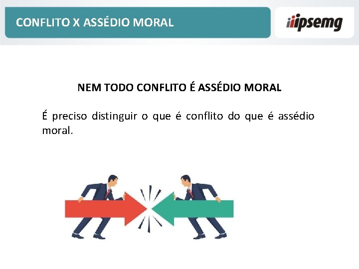 CONFLITO X ASSÉDIO MORAL NEM TODO CONFLITO É ASSÉDIO MORAL É preciso distinguir o