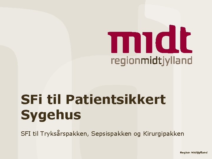 SFi til Patientsikkert Sygehus SFI til Tryksårspakken, Sepsispakken og Kirurgipakken Region Midtjylland 