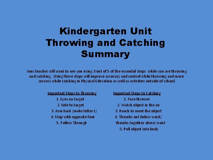 Kindergarten Unit Throwing and Catching Summary Your teacher will want to see you using
