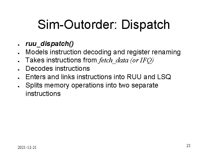 Sim-Outorder: Dispatch ● ● ● ruu_dispatch() Models instruction decoding and register renaming Takes instructions