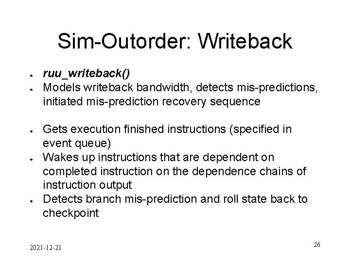 Sim-Outorder: Writeback ● ● ● ruu_writeback() Models writeback bandwidth, detects mis-predictions, initiated mis-prediction recovery