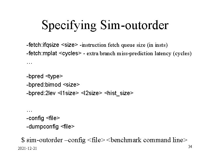 Specifying Sim-outorder -fetch: ifqsize <size> -instruction fetch queue size (in insts) -fetch: mplat <cycles>