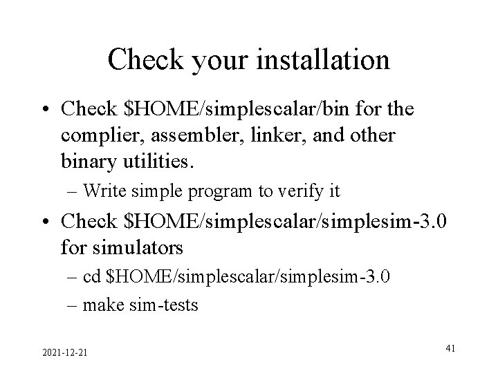 Check your installation • Check $HOME/simplescalar/bin for the complier, assembler, linker, and other binary