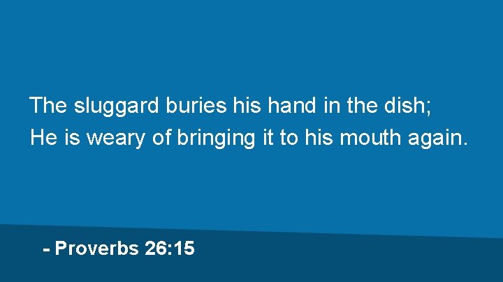 The sluggard buries his hand in the dish; He is weary of bringing it