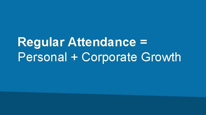 Regular Attendance = Personal + Corporate Growth 
