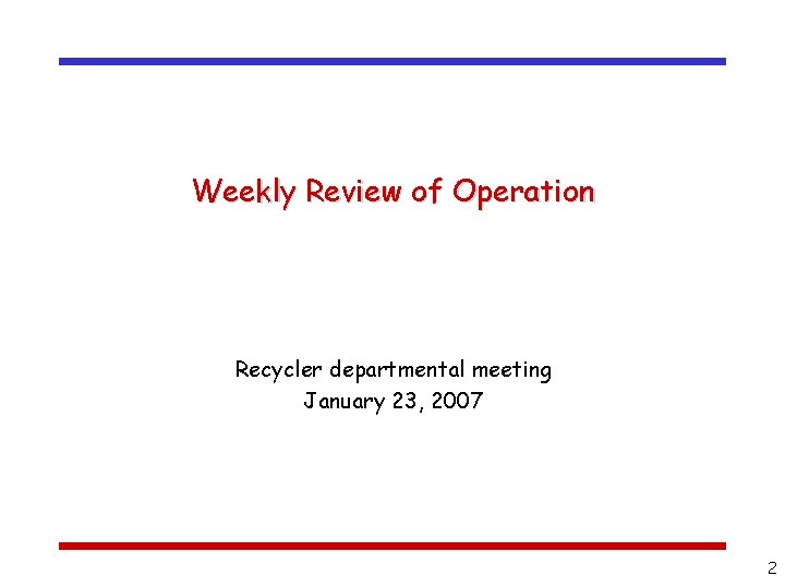 Weekly Review of Operation Recycler departmental meeting January 23, 2007 2 