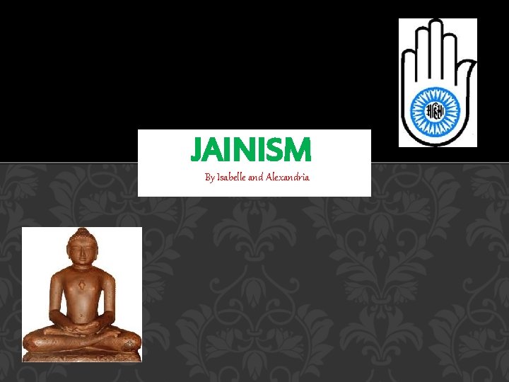 JAINISM By Isabelle and Alexandria 