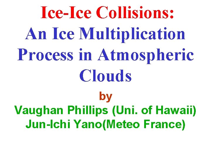 Ice-Ice Collisions: An Ice Multiplication Process in Atmospheric Clouds by Vaughan Phillips (Uni. of