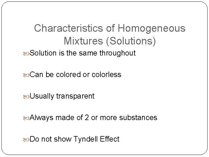 Characteristics of Homogeneous Mixtures (Solutions) Solution is the same throughout Can be colored or