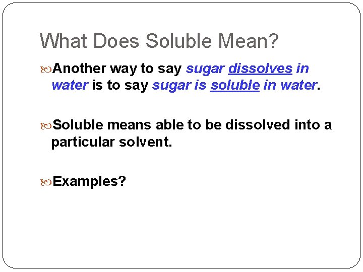 What Does Soluble Mean? Another way to say sugar dissolves in water is to