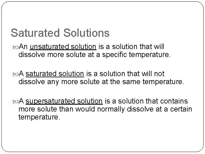 Saturated Solutions An unsaturated solution is a solution that will dissolve more solute at