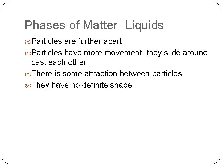 Phases of Matter- Liquids Particles are further apart Particles have more movement- they slide