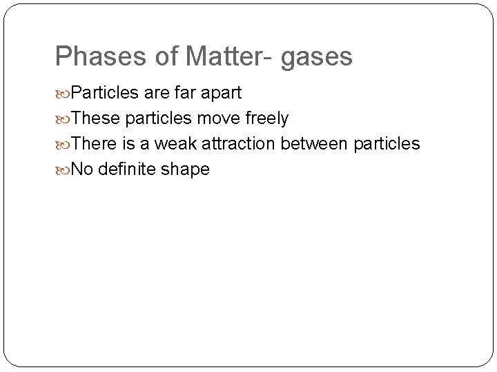 Phases of Matter- gases Particles are far apart These particles move freely There is