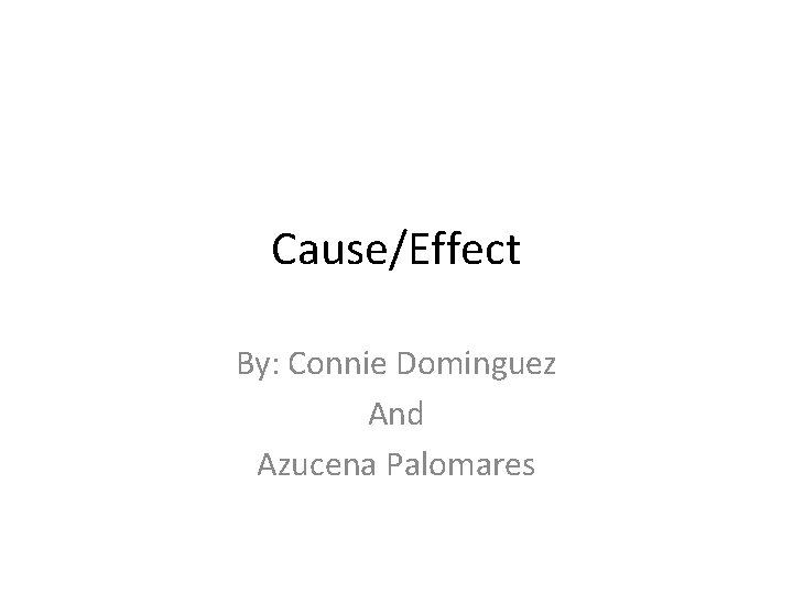 Cause/Effect By: Connie Dominguez And Azucena Palomares 