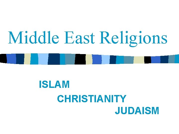 Middle East Religions ISLAM CHRISTIANITY JUDAISM 