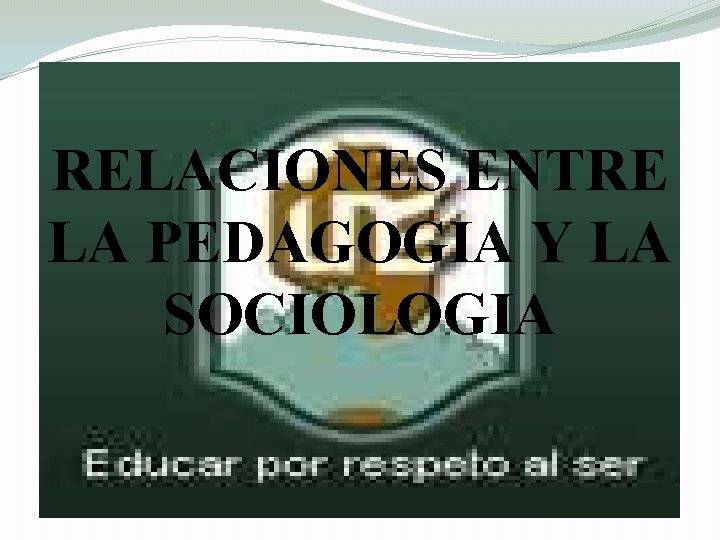 RELACIONES ENTRE LA PEDAGOGIA Y LA SOCIOLOGIA 