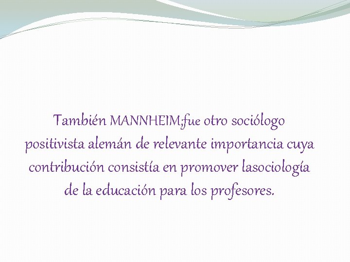 También MANNHEIM; fue otro sociólogo positivista alemán de relevante importancia cuya contribución consistía en