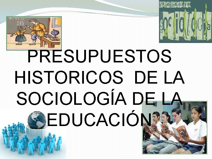 PRESUPUESTOS HISTORICOS DE LA SOCIOLOGÍA DE LA EDUCACIÓN 