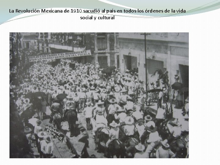 La Revolución Mexicana de 1910 sacudió al país en todos los órdenes de la