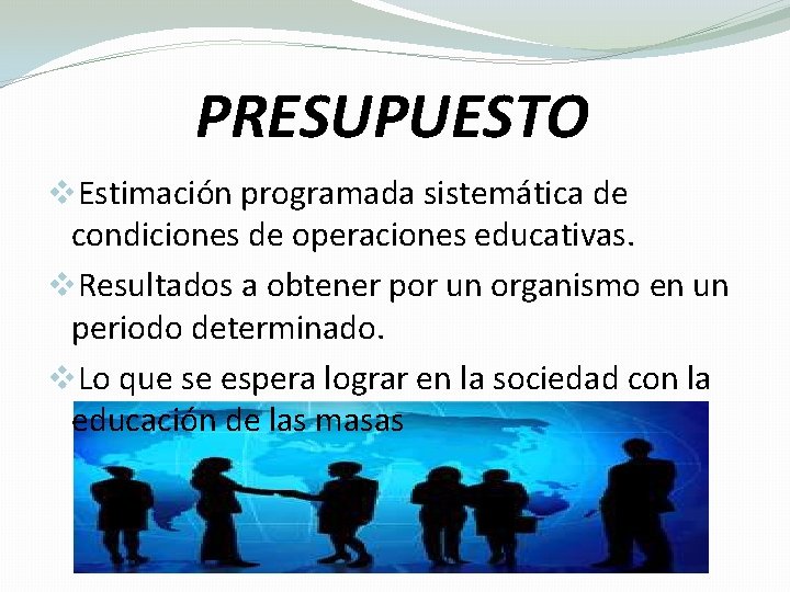PRESUPUESTO v. Estimación programada sistemática de condiciones de operaciones educativas. v. Resultados a obtener