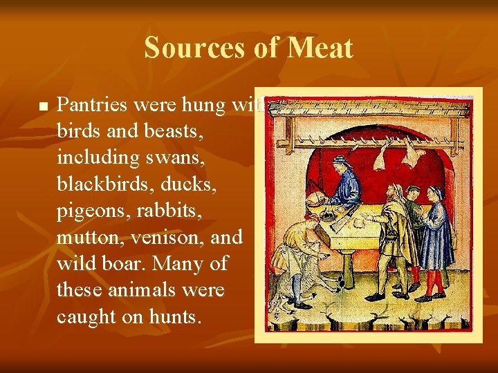 Sources of Meat n Pantries were hung with birds and beasts, including swans, blackbirds,