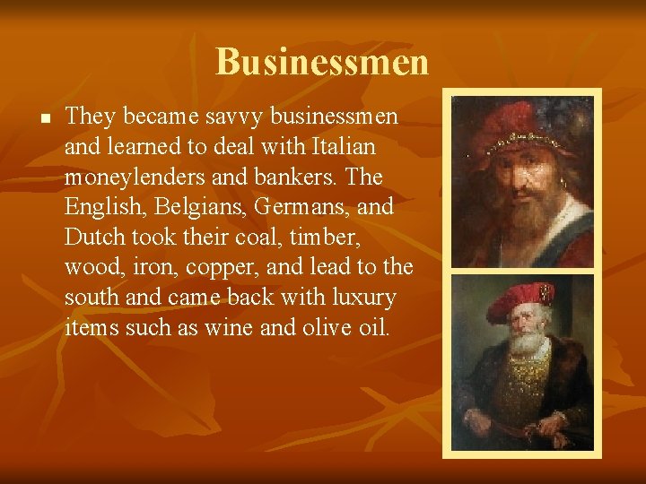 Businessmen n They became savvy businessmen and learned to deal with Italian moneylenders and