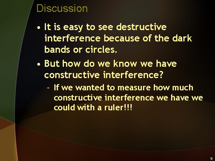 Discussion • It is easy to see destructive interference because of the dark bands