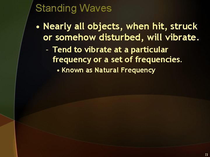 Standing Waves • Nearly all objects, when hit, struck or somehow disturbed, will vibrate.