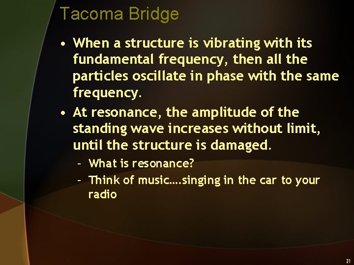 Tacoma Bridge • When a structure is vibrating with its fundamental frequency, then all