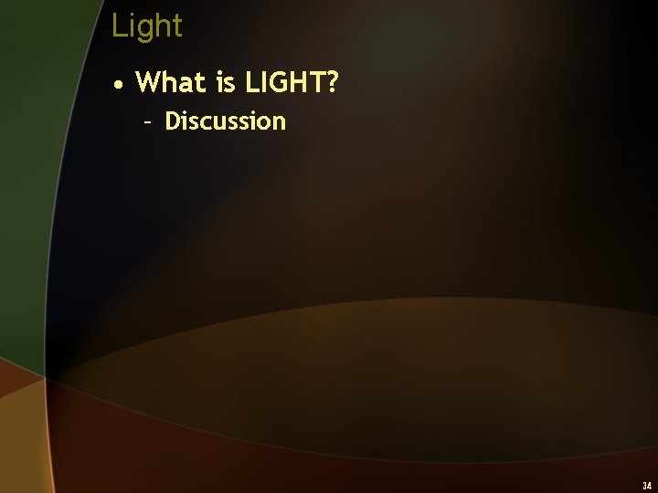 Light • What is LIGHT? – Discussion 34 