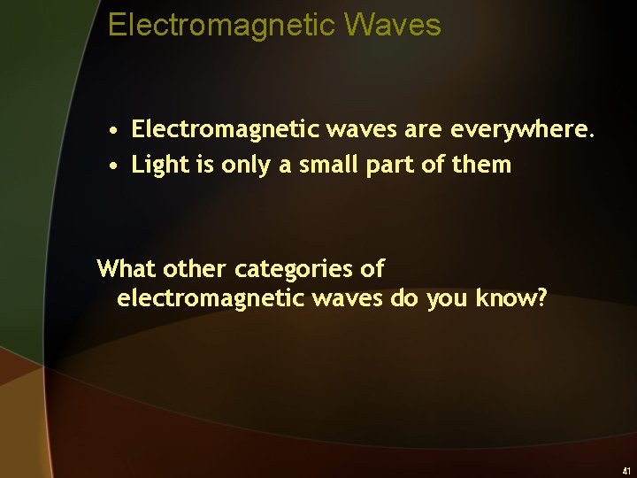 Electromagnetic Waves • Electromagnetic waves are everywhere. • Light is only a small part