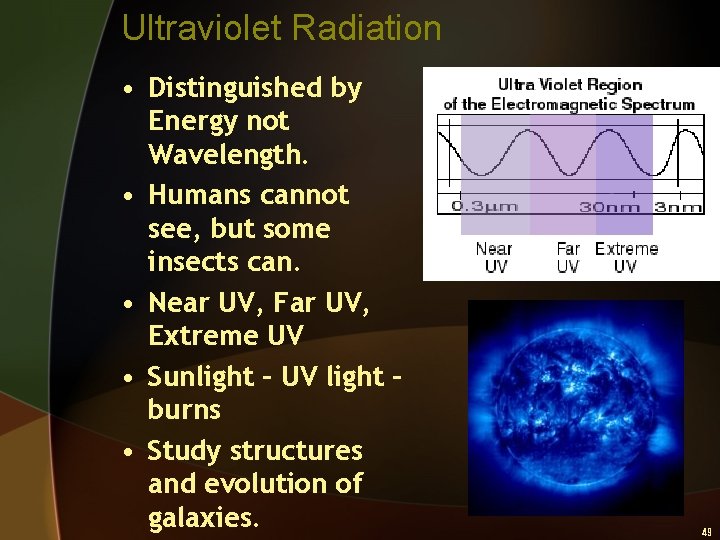 Ultraviolet Radiation • Distinguished by Energy not Wavelength. • Humans cannot see, but some