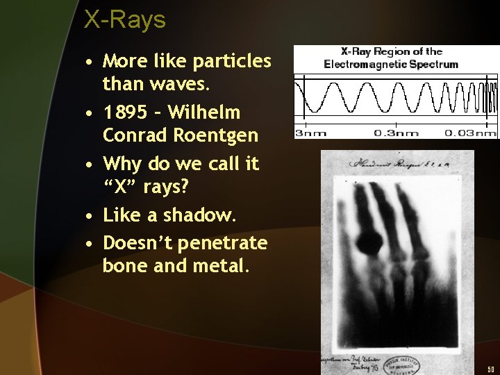 X-Rays • More like particles than waves. • 1895 – Wilhelm Conrad Roentgen •