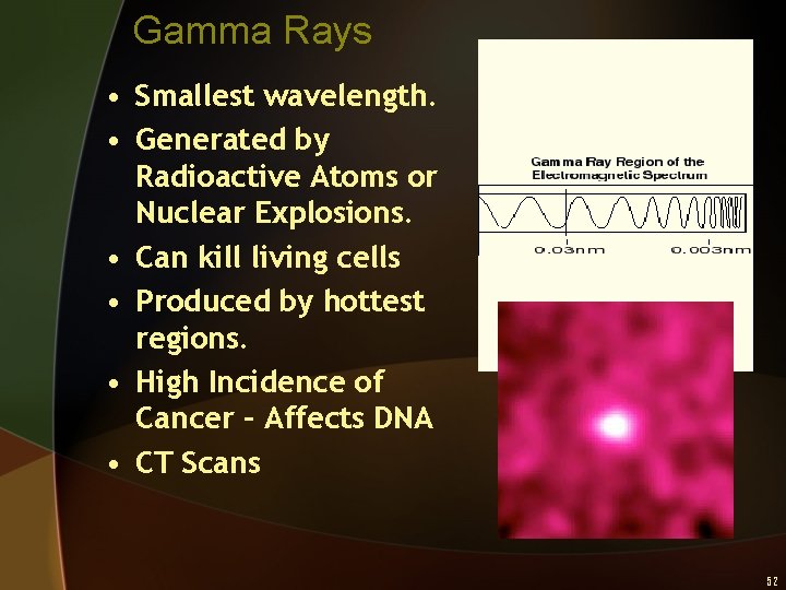 Gamma Rays • Smallest wavelength. • Generated by Radioactive Atoms or Nuclear Explosions. •