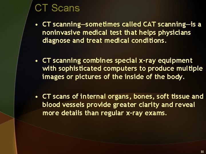 CT Scans • CT scanning—sometimes called CAT scanning—is a noninvasive medical test that helps