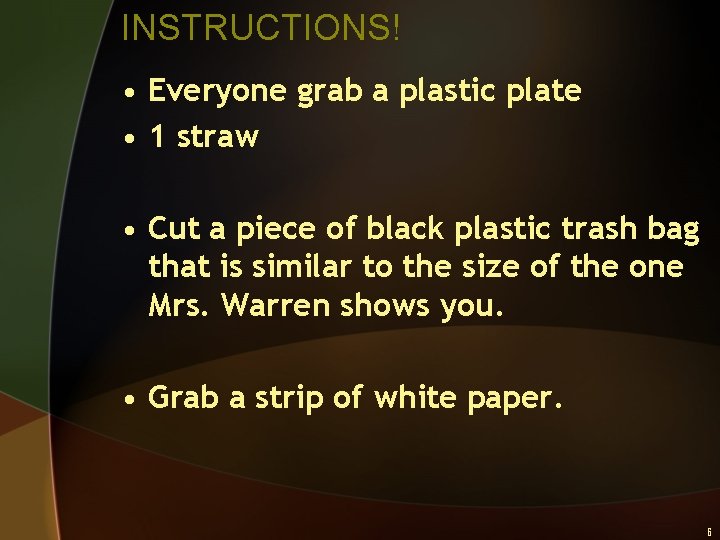 INSTRUCTIONS! • Everyone grab a plastic plate • 1 straw • Cut a piece