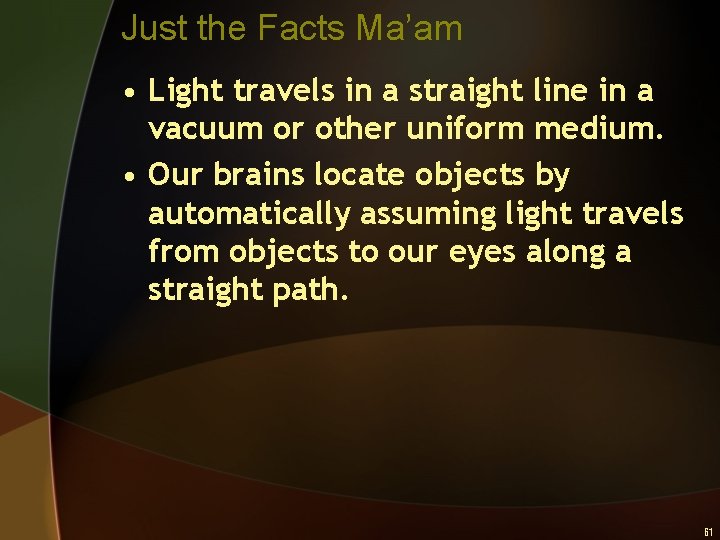 Just the Facts Ma’am • Light travels in a straight line in a vacuum