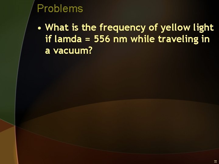 Problems • What is the frequency of yellow light if lamda = 556 nm