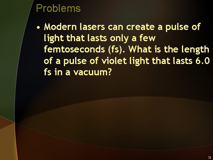 Problems • Modern lasers can create a pulse of light that lasts only a