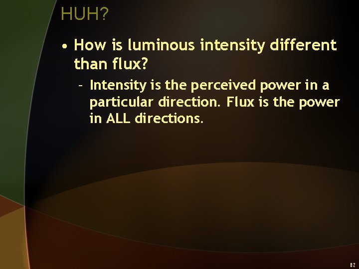 HUH? • How is luminous intensity different than flux? – Intensity is the perceived