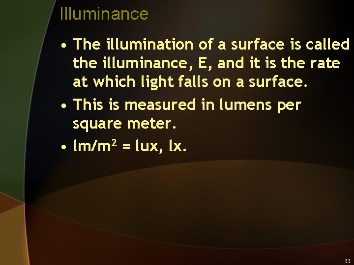 Illuminance • The illumination of a surface is called the illuminance, E, and it