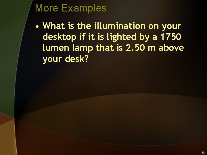 More Examples • What is the illumination on your desktop if it is lighted