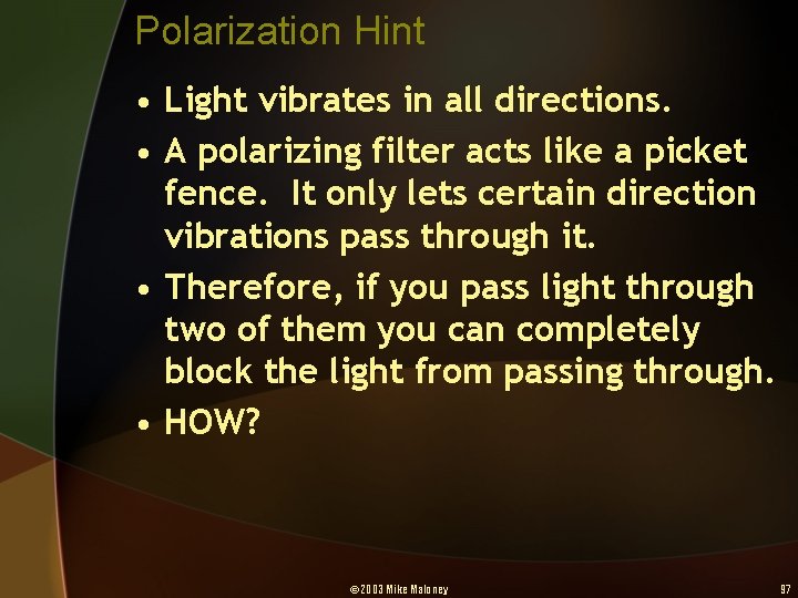 Polarization Hint • Light vibrates in all directions. • A polarizing filter acts like