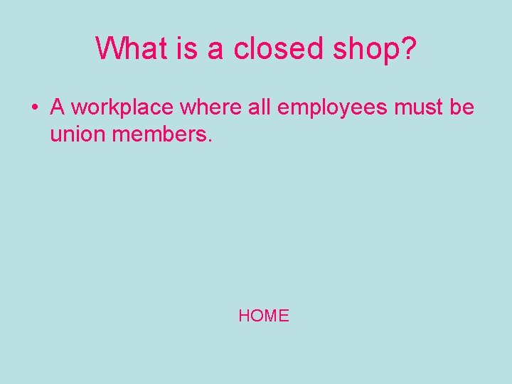 What is a closed shop? • A workplace where all employees must be union